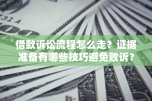 北京借款诉讼流程怎么走？证据准备有哪些技巧避免败诉？