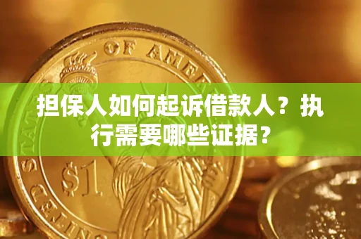 北京担保人如何起诉借款人？执行需要哪些证据？
