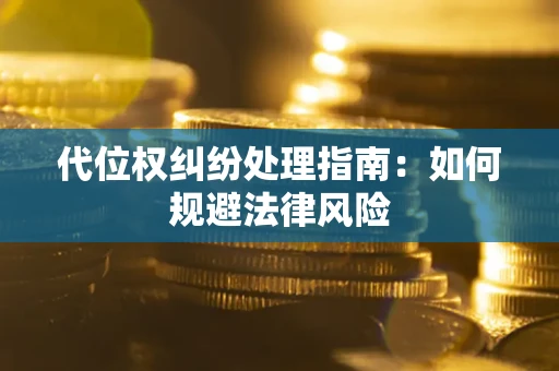 北京代位权纠纷处理指南:如何规避法律风险 北京代位权纠纷处理指南:如何规避法律风险
