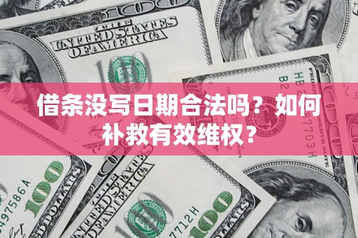 北京借条没写日期合法吗？如何补救有效维权？