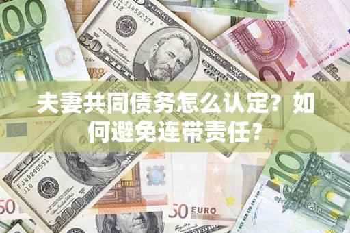 北京夫妻共同债务怎么认定？如何避免连带责任？