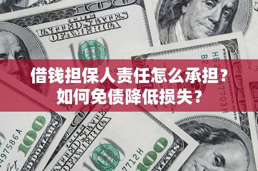 北京借钱担保人责任怎么承担？如何免债降低损失？