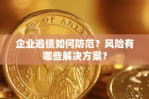 北京企业逃债如何防范？风险有哪些解决方案？