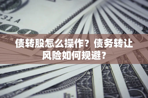 北京债转股怎么操作？债务转让风险如何规避？
