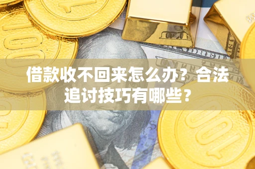北京借款收不回来怎么办？合法追讨技巧有哪些？