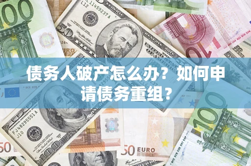 北京债务人破产怎么办？如何申请债务重组？