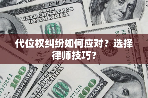 北京代位权纠纷如何应对？选择律师技巧？