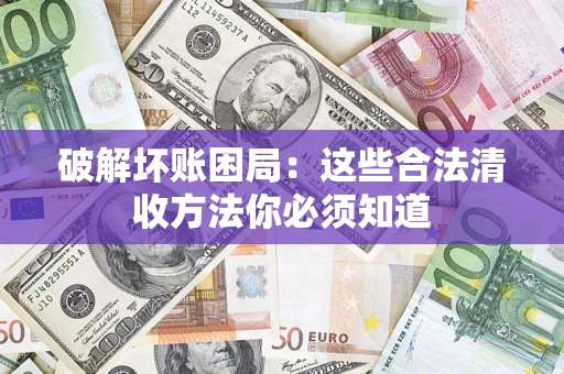 北京破解坏账困局：这些合法清收方法你必须知道
