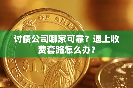 北京讨债公司哪家可靠？遇上收费套路怎么办？