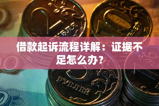 北京借款起诉流程详解：证据不足怎么办？