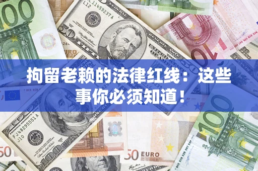 北京拘留老赖的法律红线：这些事你必须知道！