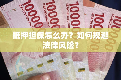 北京抵押担保怎么办？如何规避法律风险？