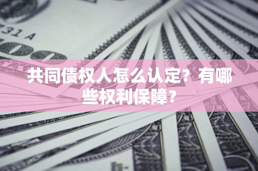北京共同债权人怎么认定？有哪些权利保障？