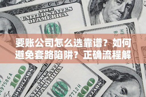 北京要账公司怎么选靠谱？如何避免套路陷阱？正确流程解析