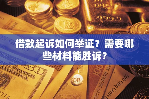 北京借款起诉如何举证？需要哪些材料能胜诉？