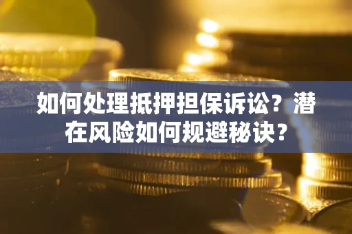北京如何处理抵押担保诉讼？潜在风险如何规避秘诀？