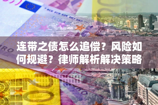 北京连带之债怎么追偿？风险如何规避？律师解析解决策略