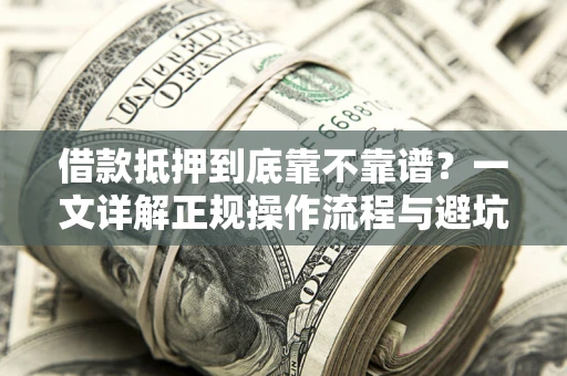 北京借款抵押到底靠不靠谱？一文详解正规操作流程与避坑指南