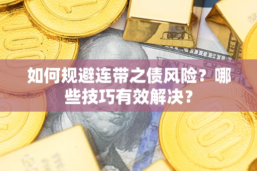 北京如何规避连带之债风险？哪些技巧有效解决？
