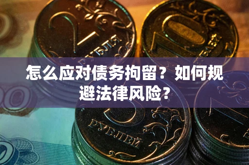北京怎么应对债务拘留？如何规避法律风险？