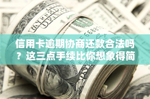 北京信用卡逾期协商还款合法吗？这三点手续比你想象得简单