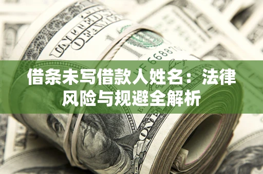 北京借条未写借款人姓名：法律风险与规避全解析
