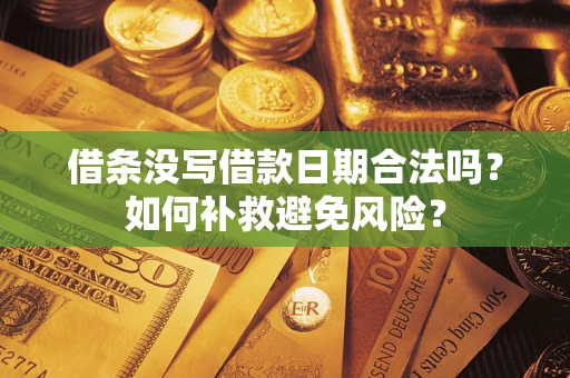 北京借条没写借款日期合法吗？如何补救避免风险？