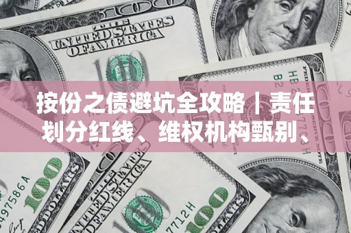 北京按份之债避坑全攻略｜责任划分红线、维权机构甄别、纠纷处理全流程拆解