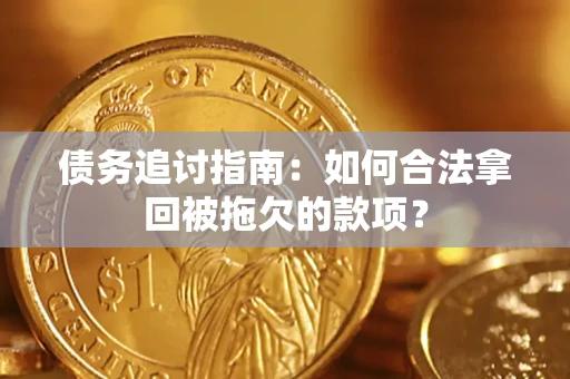 北京债务追讨指南：如何合法拿回被拖欠的款项？