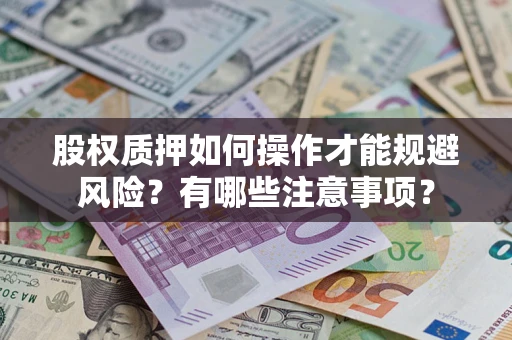 北京股权质押如何操作才能规避风险？有哪些注意事项？