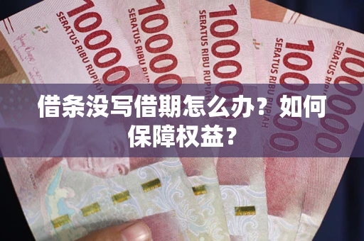 北京借条没写借期怎么办？如何保障权益？