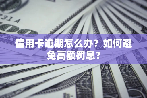 北京信用卡逾期怎么办？如何避免高额罚息？