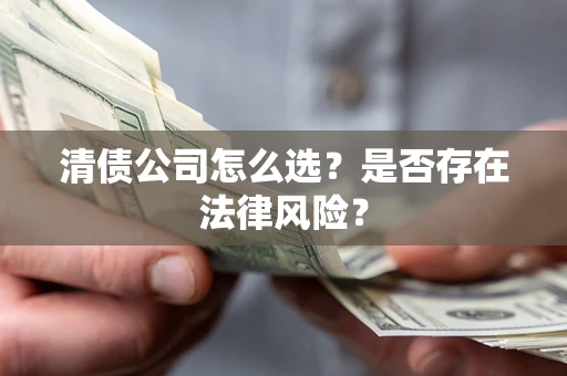 北京清债公司怎么选？是否存在法律风险？