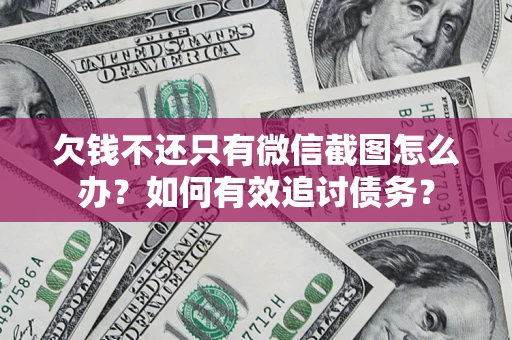 北京欠钱不还只有微信截图怎么办？如何有效追讨债务？