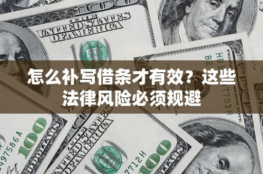 北京怎么补写借条才有效？这些法律风险必须规避