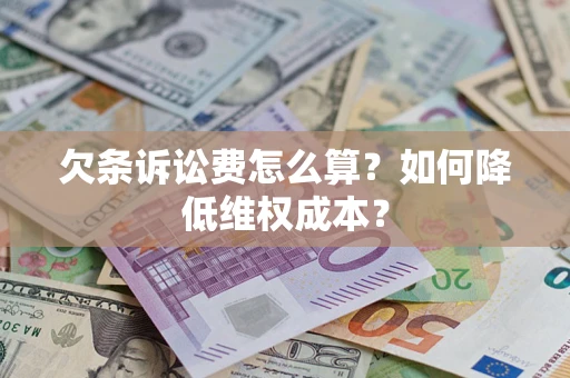 北京欠条诉讼费怎么算？如何降低维权成本？