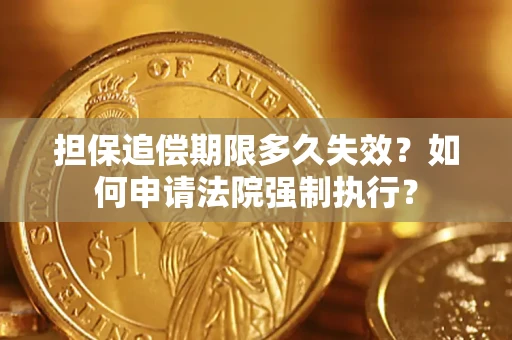 北京担保追偿期限多久失效？如何申请法院强制执行？