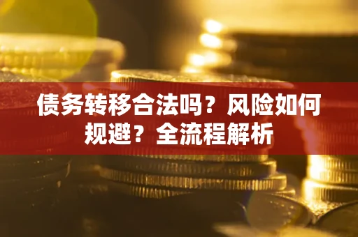 北京债务转移合法吗？风险如何规避？全流程解析