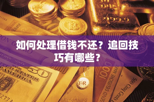北京如何处理借钱不还？追回技巧有哪些？