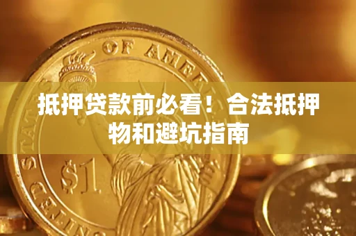 北京抵押贷款前必看！合法抵押物和避坑指南