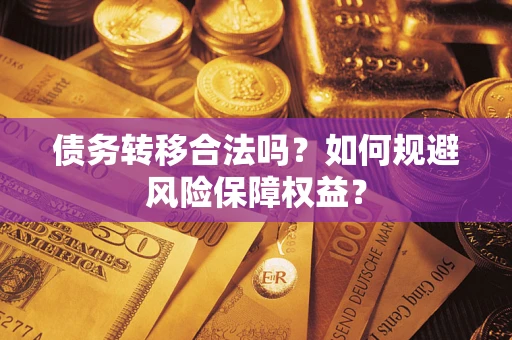 北京债务转移合法吗？如何规避风险保障权益？