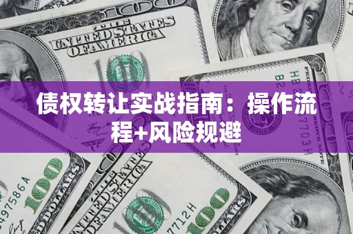 北京债权转让实战指南：操作流程+风险规避