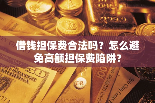 北京借钱担保费合法吗？怎么避免高额担保费陷阱？