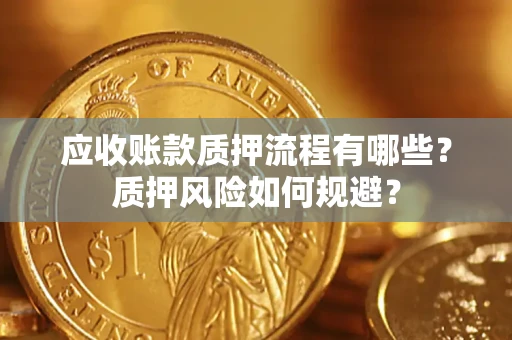 北京应收账款质押流程有哪些？质押风险如何规避？