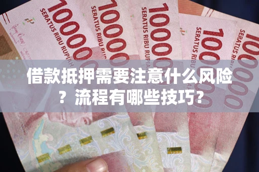 北京借款抵押需要注意什么风险？流程有哪些技巧？