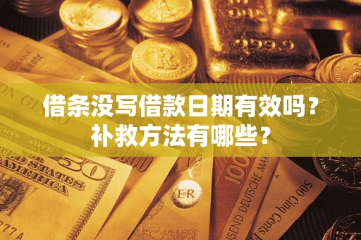 北京借条没写借款日期有效吗?补救方法有哪些? 北京借条没写借款日期有效吗?补救方法有哪些?