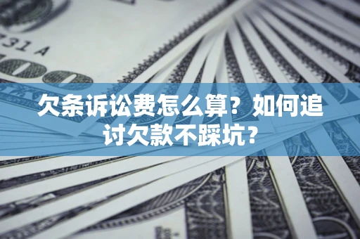 北京欠条诉讼费怎么算？如何追讨欠款不踩坑？