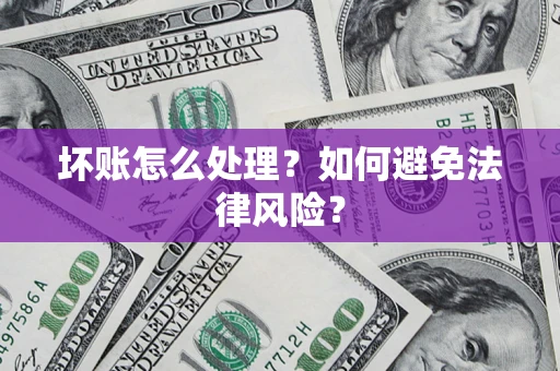 北京坏账怎么处理？如何避免法律风险？