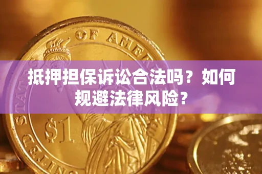 北京抵押担保诉讼合法吗？如何规避法律风险？