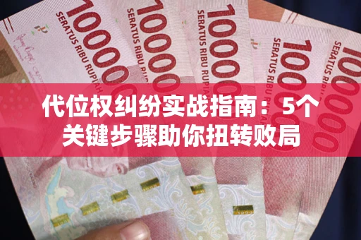 北京代位权纠纷实战指南：5个关键步骤助你扭转败局
